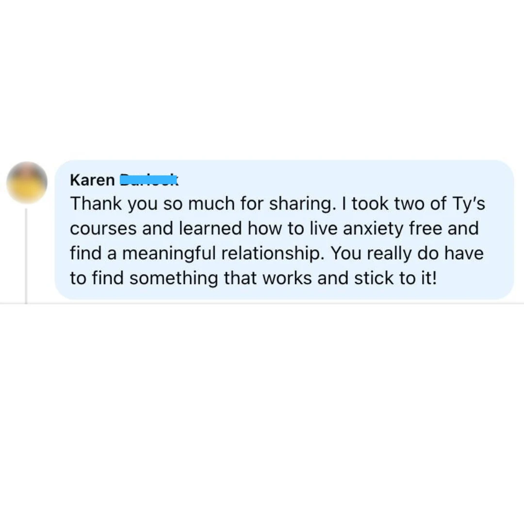 Karen - I took two of Ty's courses and learned how to live anxiety free and find a meaningful relationship review screenshot